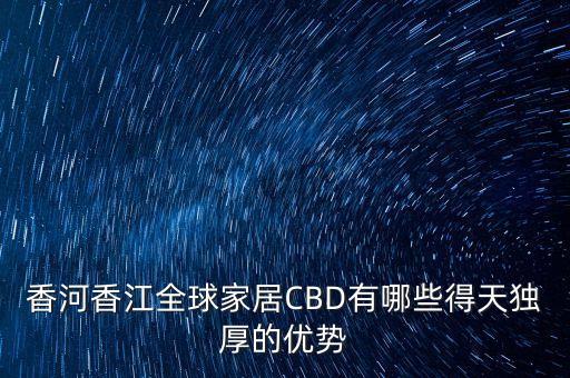 香河香江全球家居CBD有哪些得天獨厚的優(yōu)勢