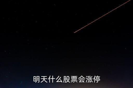 明天什么股票會(huì)漲停，明天買什么股會(huì)漲停