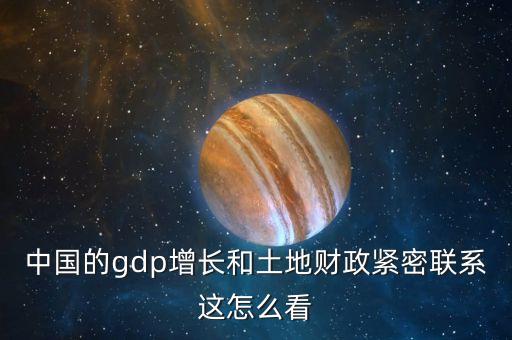 土地財(cái)政是什么，中國(guó)的gdp增長(zhǎng)和土地財(cái)政緊密聯(lián)系這怎么看