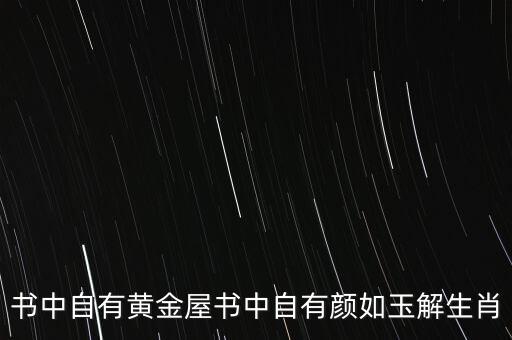 書中自有黃金屋書中自有顏如玉解生肖