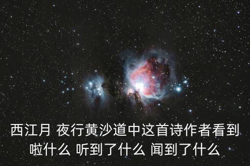西江月 夜行黃沙道中這首詩(shī)作者看到啦什么 聽(tīng)到了什么 聞到了什么