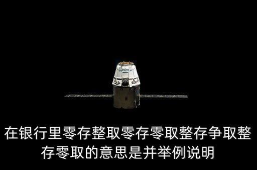 在銀行里零存整取零存零取整存爭取整存零取的意思是并舉例說明