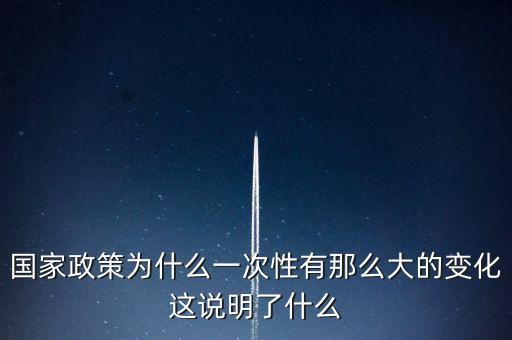 為什么我國人口政策有一次重大，國家政策為什么一次性有那么大的變化這說明了什么