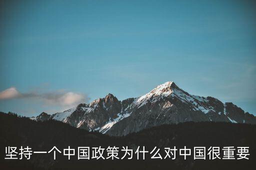 堅(jiān)持一個(gè)中國(guó)政策為什么對(duì)中國(guó)很重要