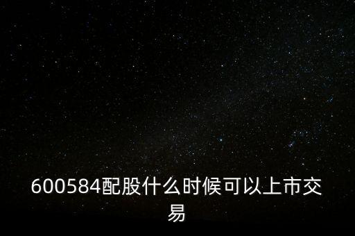 600584配股什么時(shí)候可以上市交易