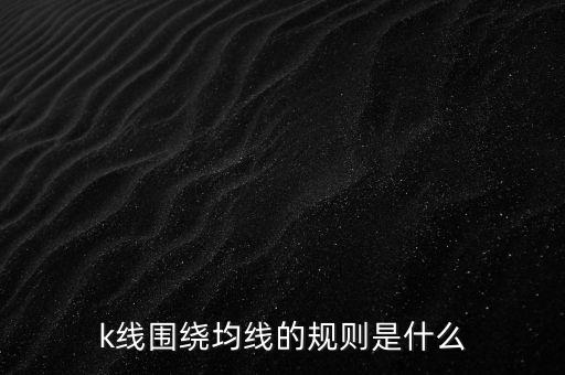 k線圍繞均線的規(guī)則是什么