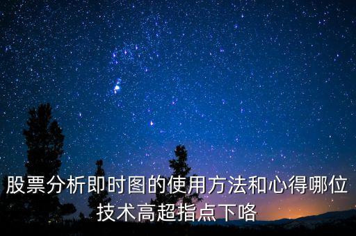 股票分析即時圖的使用方法和心得哪位技術(shù)高超指點下咯
