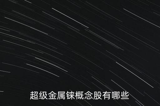 超級(jí)金屬錸概念股有哪些
