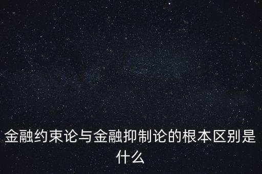 金融約束論與金融抑制論的根本區(qū)別是什么