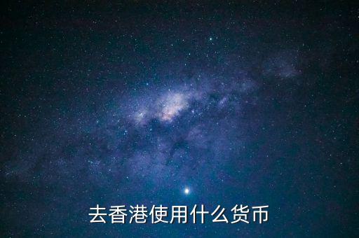 中國(guó)大陸與香港用什么貨幣結(jié)算，去香港使用什么貨幣