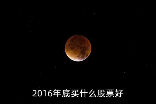 2016買什么股票，必看2016年下半年買什么股票