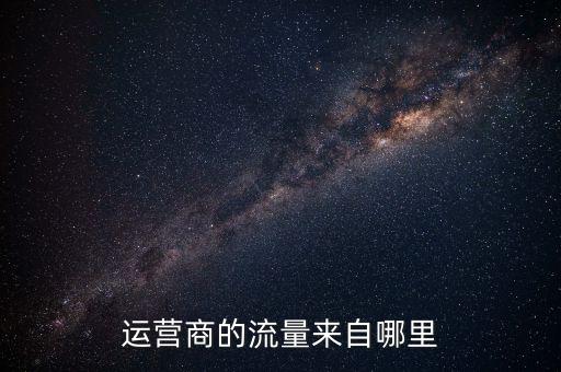 運(yùn)營商的流量來自哪里