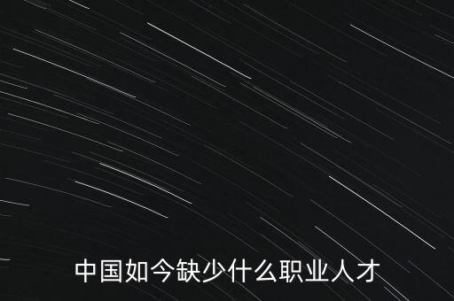 中國如今缺少什么職業(yè)人才