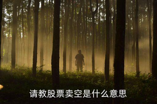 賣(mài)空股票是什么意思，請(qǐng)教股票賣(mài)空是什么意思