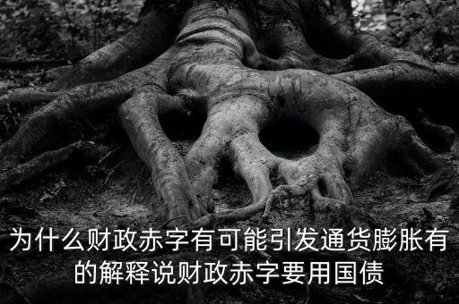 為什么財(cái)政赤字有可能引發(fā)通貨膨脹有的解釋說(shuō)財(cái)政赤字要用國(guó)債