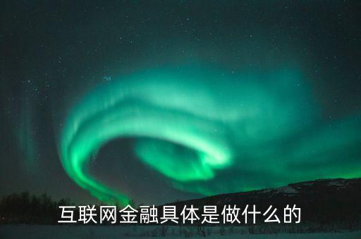 互聯(lián)網(wǎng)金融具體是做什么的