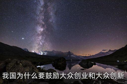 為什么要大眾創(chuàng)業(yè)草根創(chuàng)業(yè)，我國為什么要鼓勵(lì)大眾創(chuàng)業(yè)和大眾創(chuàng)新