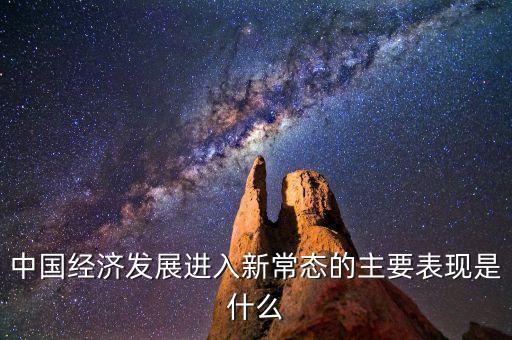 中國經(jīng)濟(jì)發(fā)展進(jìn)入新常態(tài)的主要表現(xiàn)是什么