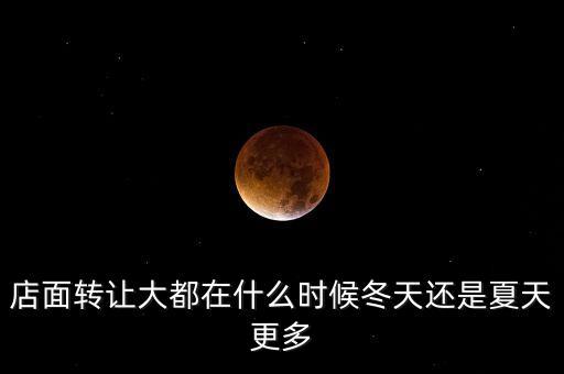 店面轉(zhuǎn)讓大都在什么時候冬天還是夏天更多