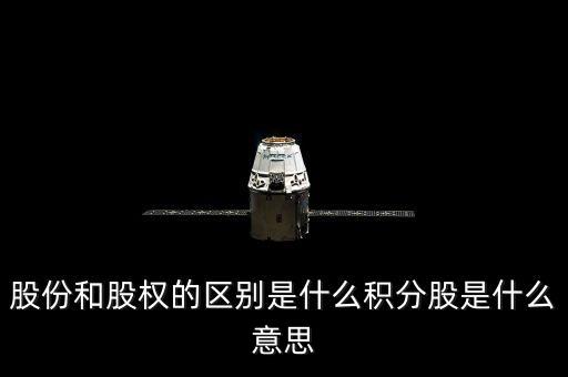 股份和股權(quán)的區(qū)別是什么積分股是什么意思