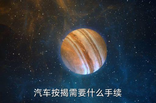 汽車按揭要什么手續(xù)，按揭買車要什么手續(xù)