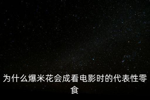 為什么爆米花會成看電影時的代表性零食