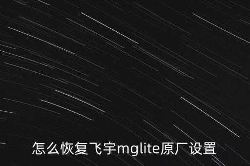 怎么恢復(fù)飛宇mglite原廠設(shè)置