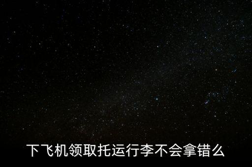 下飛機領取托運行李不會拿錯么