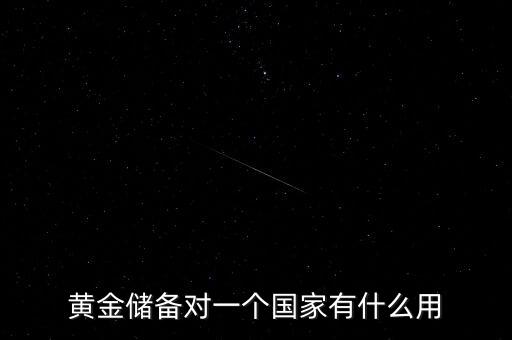 國家黃金儲備多說明什么，黃金儲備對于一個國家的意義