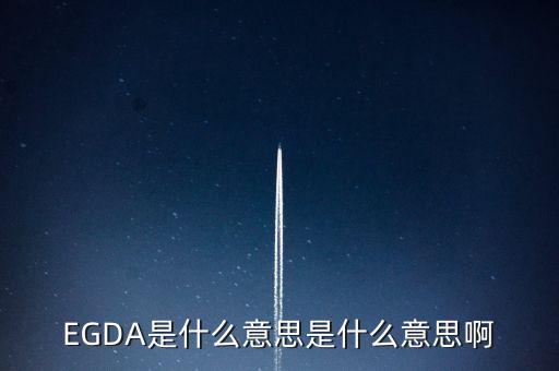 EGDA是什么意思是什么意思啊