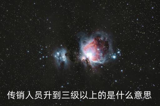 傳銷人員升到三級以上的是什么意思