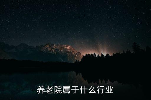 養(yǎng)老院屬于什么行業(yè)