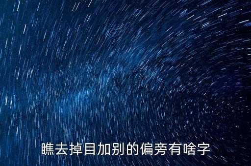 瞧去掉目加別的偏旁有啥字