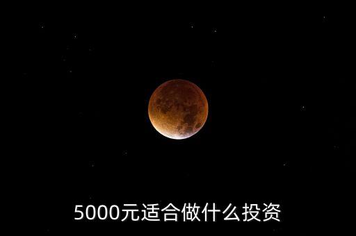 5000投資什么，5000元適合做什么投資