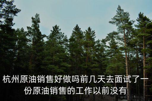 做原油銷售什么都不會(huì)，請(qǐng)問現(xiàn)在目前石油線上銷售好做嗎