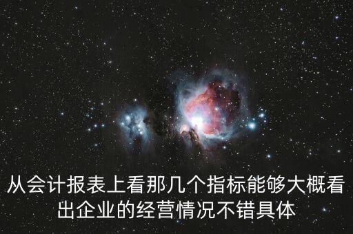 從會(huì)計(jì)報(bào)表上看那幾個(gè)指標(biāo)能夠大概看出企業(yè)的經(jīng)營(yíng)情況不錯(cuò)具體