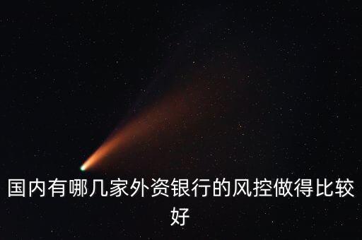 國內(nèi)有哪幾家外資銀行的風(fēng)控做得比較好