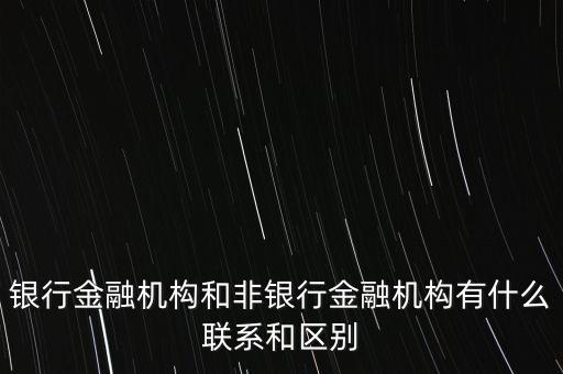 銀行金融機(jī)構(gòu)和非銀行金融機(jī)構(gòu)有什么聯(lián)系和區(qū)別