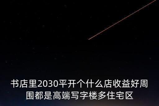 書店里2030平開個什么店收益好周圍都是高端寫字樓多住宅區(qū)