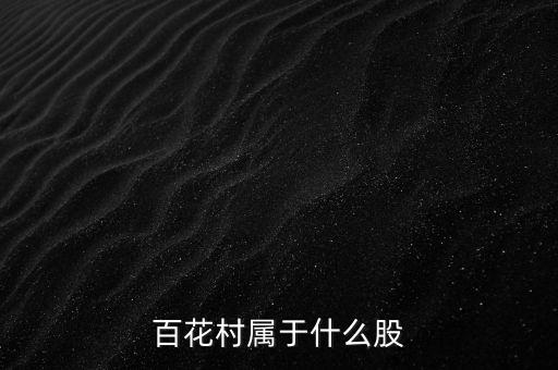 百花村的產(chǎn)業(yè)結(jié)構(gòu)和主業(yè)是什么，什么是百花村