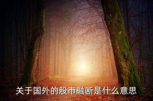 關(guān)于國(guó)外的股市融斷是什么意思
