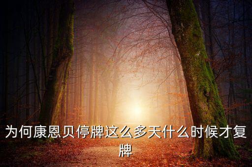 康恩貝什么時候復(fù)盤，為何康恩貝停牌這么多天什么時候才復(fù)牌