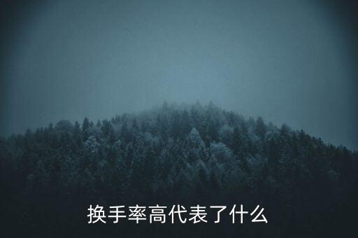 月?lián)Q手率高代表什么，換手率高代表了什么