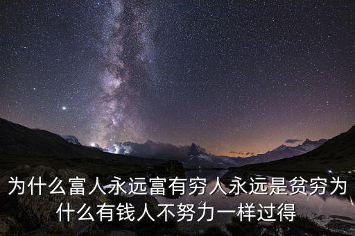 為什么富人永遠富有窮人永遠是貧窮為什么有錢人不努力一樣過得