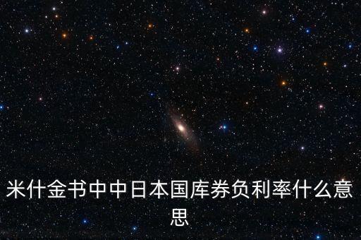 日本負(fù)利率是什么意思，米什金書中中日本國庫券負(fù)利率什么意思