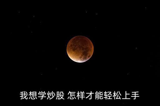 我想學(xué)炒股 怎樣才能輕松上手