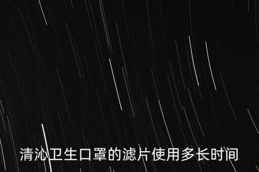 清沁衛(wèi)生口罩的濾片使用多長(zhǎng)時(shí)間
