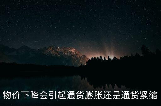 物價下降會引起通貨膨脹還是通貨緊縮