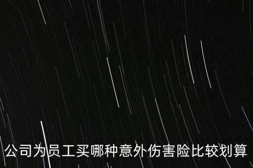 公司為員工買哪種意外傷害險比較劃算
