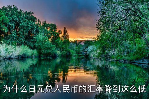 日元匯率為什么這么低，為什么日元的匯率這么低